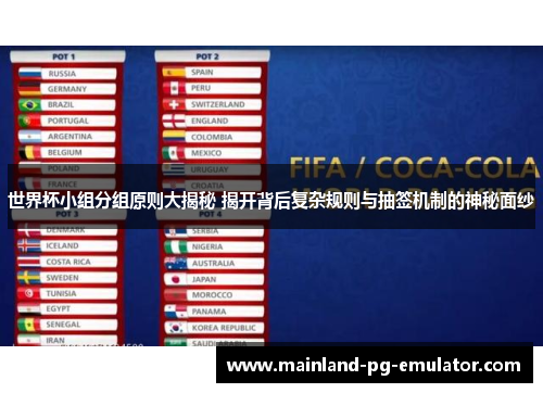 世界杯小组分组原则大揭秘 揭开背后复杂规则与抽签机制的神秘面纱 世界杯小组分组原则大揭秘 揭开背后复杂规则与抽签机制的神秘面纱