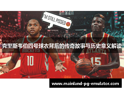 克里斯韦伯四号球衣背后的传奇故事与历史意义解读
