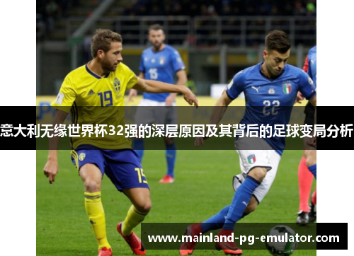 意大利无缘世界杯32强的深层原因及其背后的足球变局分析