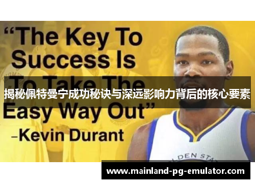 揭秘佩特曼宁成功秘诀与深远影响力背后的核心要素 揭秘佩特曼宁成功秘诀与深远影响力背后的核心要素