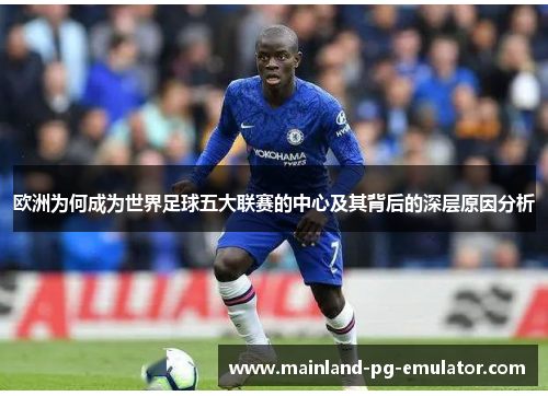欧洲为何成为世界足球五大联赛的中心及其背后的深层原因分析 欧洲为何成为世界足球五大联赛的中心及其背后的深层原因分析