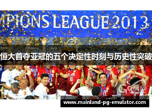 恒大首夺亚冠的五个决定性时刻与历史性突破