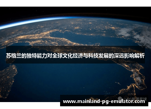 苏格兰的独特能力对全球文化经济与科技发展的深远影响解析 苏格兰的独特能力对全球文化经济与科技发展的深远影响解析