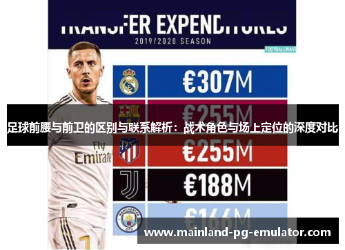 足球前腰与前卫的区别与联系解析：战术角色与场上定位的深度对比