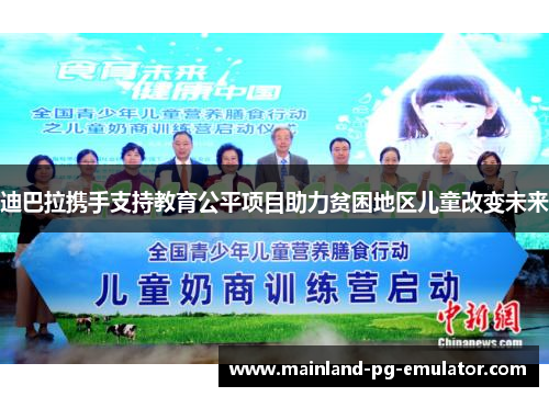 迪巴拉携手支持教育公平项目助力贫困地区儿童改变未来