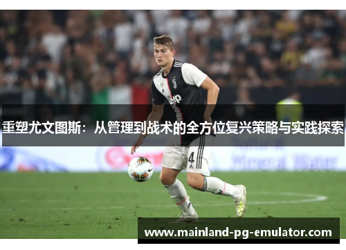 重塑尤文图斯：从管理到战术的全方位复兴策略与实践探索