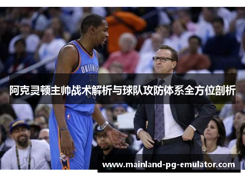 阿克灵顿主帅战术解析与球队攻防体系全方位剖析 阿克灵顿主帅战术解析与球队攻防体系全方位剖析