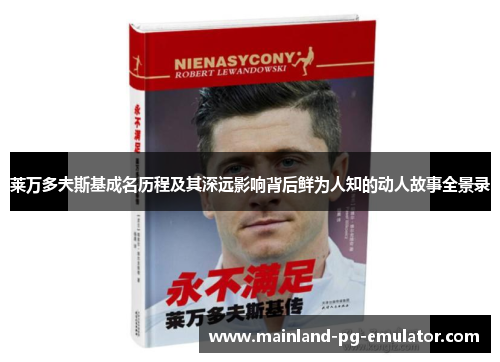 莱万多夫斯基成名历程及其深远影响背后鲜为人知的动人故事全景录