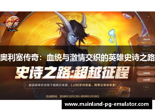 奥利塞传奇:血统与激情交织的英雄史诗之路 奥利塞传奇:血统与激情交织的英雄史诗之路