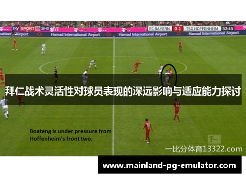 拜仁战术灵活性对球员表现的深远影响与适应能力探讨